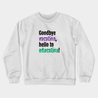 Goodbye to vacation, hello to education! Crewneck Sweatshirt